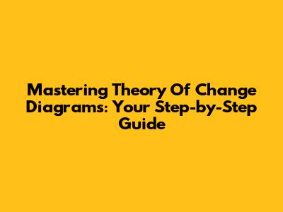 Mastering Theory Of Change Diagrams: Your Step-by-Step Guide