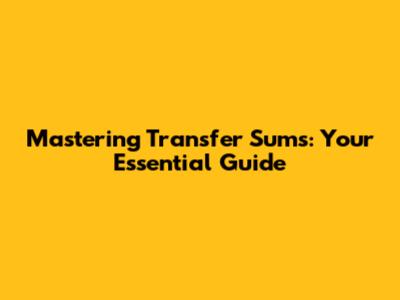 Mastering Transfer Sums: Your Essential Guide