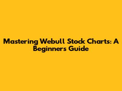 Mastering Webull Stock Charts: A Beginner's Guide