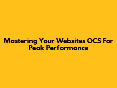 Mastering Your Website's OCS For Peak Performance