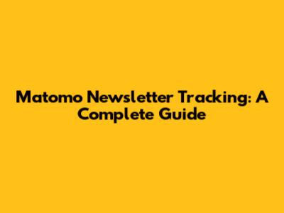 Matomo Newsletter Tracking: A Complete Guide