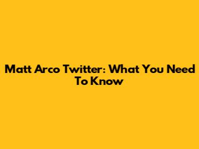 Matt Arco Twitter: What You Need To Know