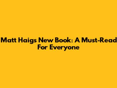 Matt Haig's New Book: A Must-Read For Everyone
