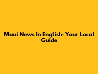 Maui News In English: Your Local Guide