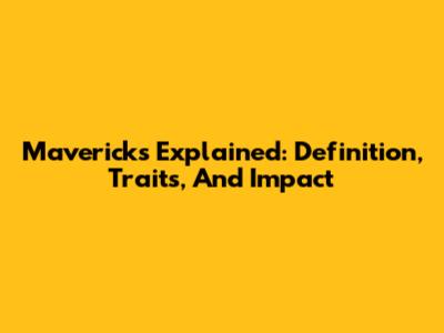 Mavericks Explained: Definition, Traits, And Impact