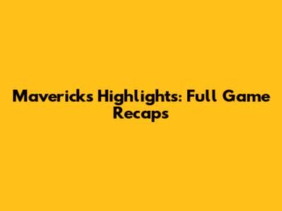 Mavericks Highlights: Full Game Recaps