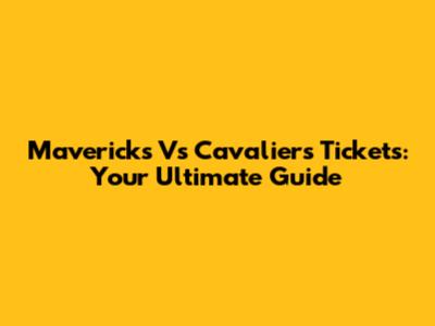 Mavericks Vs Cavaliers Tickets: Your Ultimate Guide