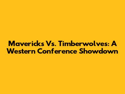 Mavericks Vs. Timberwolves: A Western Conference Showdown