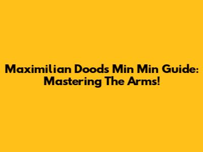 Maximilian Dood's Min Min Guide: Mastering The Arms!