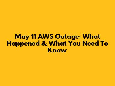 May 11 AWS Outage: What Happened & What You Need To Know