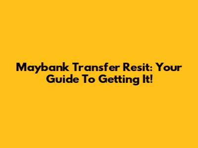 Maybank Transfer Resit: Your Guide To Getting It!