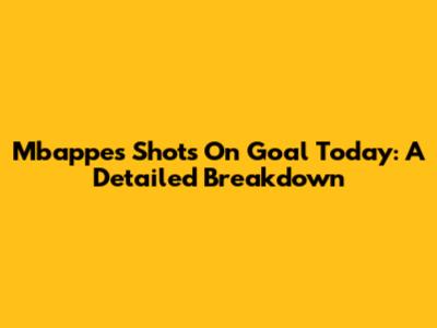 Mbappe's Shots On Goal Today: A Detailed Breakdown