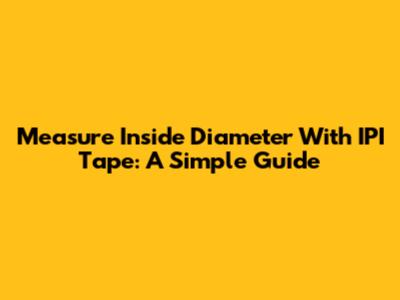 Measure Inside Diameter With IPI Tape: A Simple Guide