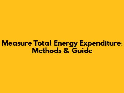 Measure Total Energy Expenditure: Methods & Guide