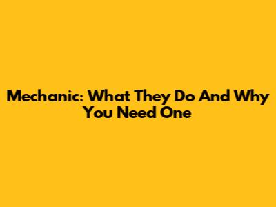 Mechanic: What They Do And Why You Need One