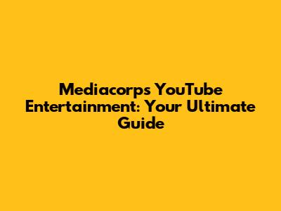 Mediacorp's YouTube Entertainment: Your Ultimate Guide