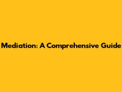 Mediation: A Comprehensive Guide