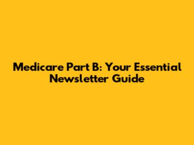 Medicare Part B: Your Essential Newsletter Guide