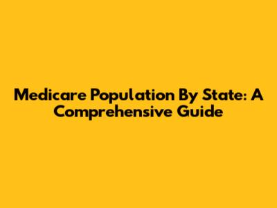 Medicare Population By State: A Comprehensive Guide