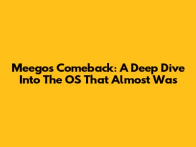 Meego's Comeback: A Deep Dive Into The OS That Almost Was