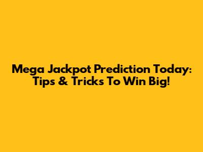 Mega Jackpot Prediction Today: Tips & Tricks To Win Big!