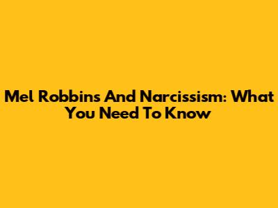 Mel Robbins And Narcissism: What You Need To Know