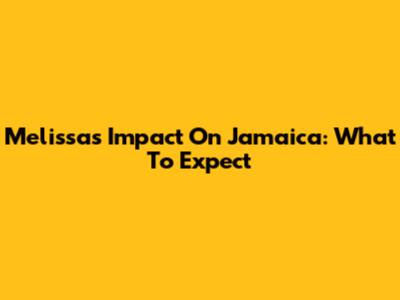 Melissa's Impact On Jamaica: What To Expect