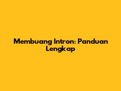 Membuang Intron: Panduan Lengkap