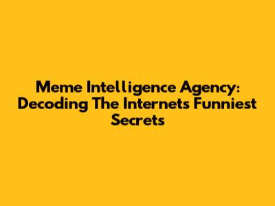 Meme Intelligence Agency: Decoding The Internet's Funniest Secrets