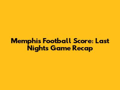 Memphis Football Score: Last Night's Game Recap