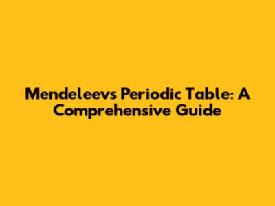 Mendeleev's Periodic Table: A Comprehensive Guide