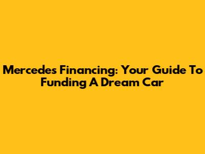 Mercedes Financing: Your Guide To Funding A Dream Car