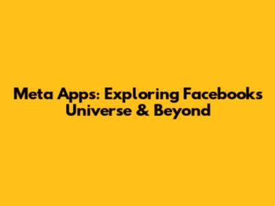 Meta Apps: Exploring Facebook's Universe & Beyond