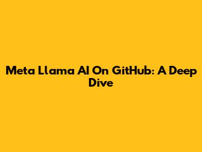 Meta Llama AI On GitHub: A Deep Dive