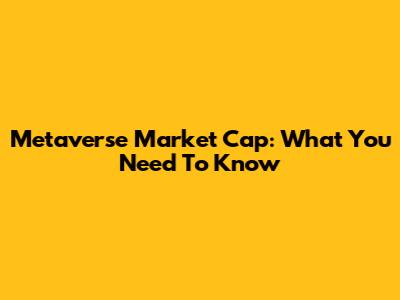 Metaverse Market Cap: What You Need To Know