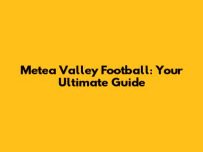 Metea Valley Football: Your Ultimate Guide