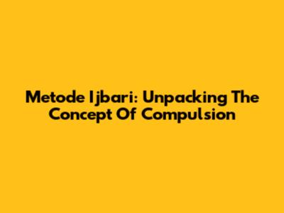 Metode Ijbari: Unpacking The Concept Of Compulsion