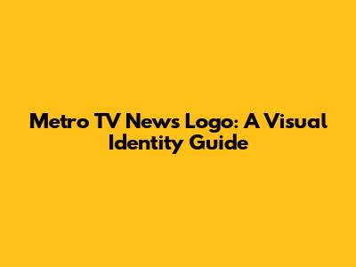Metro TV News Logo: A Visual Identity Guide
