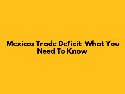 Mexico's Trade Deficit: What You Need To Know