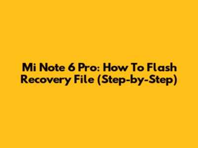 Mi Note 6 Pro: How To Flash Recovery File (Step-by-Step)