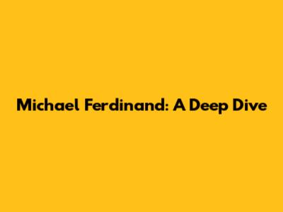 Michael Ferdinand: A Deep Dive