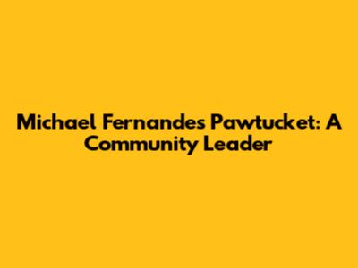 Michael Fernandes Pawtucket: A Community Leader
