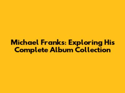 Michael Franks: Exploring His Complete Album Collection