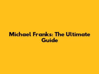 Michael Franks: The Ultimate Guide