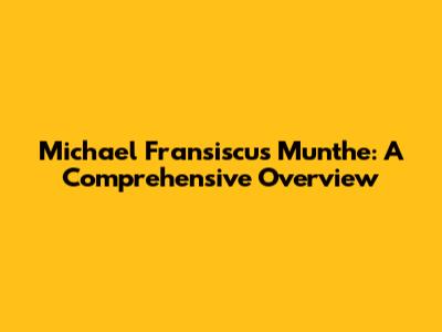 Michael Fransiscus Munthe: A Comprehensive Overview