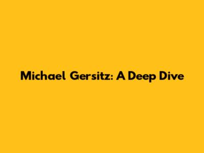 Michael Gersitz: A Deep Dive