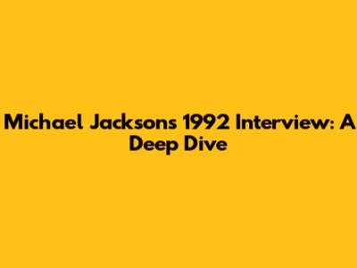 Michael Jackson's 1992 Interview: A Deep Dive