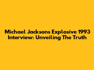 Michael Jackson's Explosive 1993 Interview: Unveiling The Truth