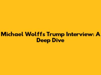 Michael Wolff's Trump Interview: A Deep Dive