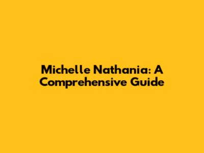Michelle Nathania: A Comprehensive Guide